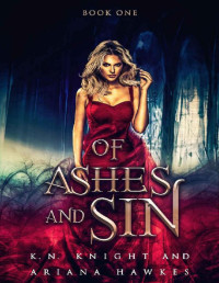 K. N. Knight & Ariana Hawkes [Knight, K. N. & Hawkes, Ariana] — Of Ashes And Sin_A Reverse Harem Paranormal Romance