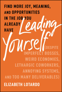 Elizabeth Lotardo — Leading Yourself: Find More Joy, Meaning, and Opportunities in the Job You Already Have