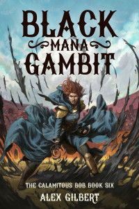 Alex Gilbert — Black Mana Gambit: The Calamitous Bob Book Six