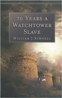 William J. Schnell — 30 Years a Watchtower Slave: The Confessions of a Converted Jehovah's Witness