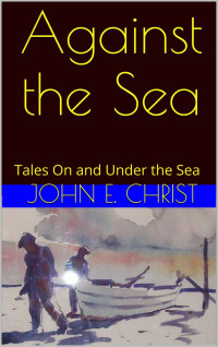 Christ, John E. — Against the Sea · Tales On and Under the Sea