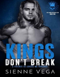 Sienne Vega — Kings Don't Break: A Dark Friends to Lovers MC Romance (Steel Kings MC Book 2)