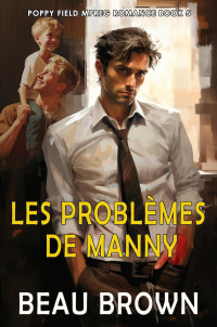 Beau Brown — Poppy Field Mpreg Romance T5 : Les problèmes de Manny (M/M/F)