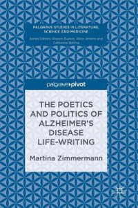 Martina Zimmermann [Zimmermann, Martina] — The Poetics and Politics of Alzheimer's Disease Life-Writing