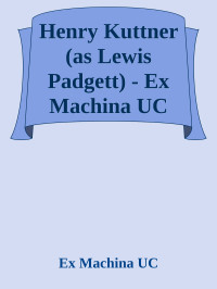 Ex Machina UC — Henry Kuttner (as Lewis Padgett) - Ex Machina UC