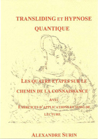 Alexandre Surin — Les quatre étapes sur le chemin de la Connaissance (Transliding et Hypnose quantique t. 4) (French Edition)