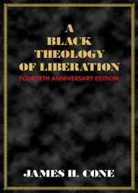 James H. Cone — A Black Theology of Liberation - Fortieth Anniversary Edition