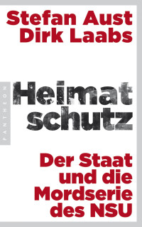 Stafan Aust, Dirk Laabs — Heimatschutz. Der Staat und die Mordserie des NSU