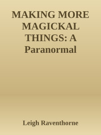 Leigh Raventhorne — MAKING MORE MAGICKAL THINGS: A Paranormal Women’s Fiction Novel (Roxie’s Midlife Adventures Book 6)