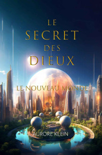 Aurore Klein — Le secret des Dieux T3 : Le nouveau monde