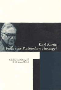 Geoff Thompson, Christiaan Mostert (eds.) — Karl Barth: A Future for Postmodern Theology?