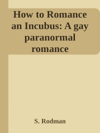 S. Rodman — How to Romance an Incubus: A gay paranormal romance
