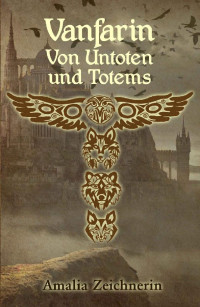Amalia Zeichnerin — Vanfarin - Von Untoten und Totems (German Edition)