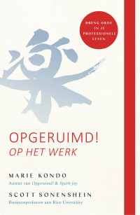 Marie KondoScott Sonenshein — Opgeruimd!Op het werk