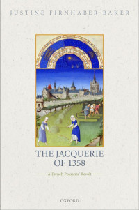 Justine Firnhaber-Baker — The Jacquerie of 1358: A French Peasants’ Revolt