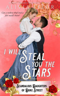 Alivia Fleur — I Will Steal You The Stars: Scandalous Daughters of Duke Street Book 2