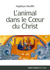 Anglique Woelffl; — L'animal dans le cœur du christ