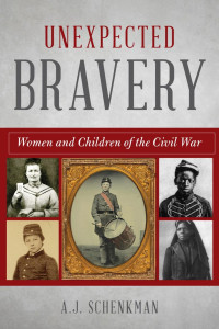 A. J. Schenkman — Unexpected Bravery: Women and Children Soldiers of the Civil War