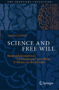 Stephan Schleim — Science and Free Will: Neurophilosophical Controversies and What It Means to Be Human