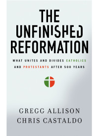 Gregg Allison;Christopher A. Castaldo; & Chris Castaldo — The Unfinished Reformation