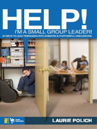 Laurie Polich — Help! I'm a Small-Group Leader!