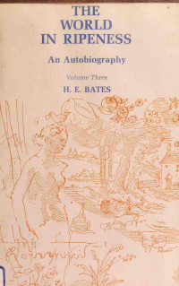 H. E. Bates — The World in Ripeness : An Autobiography. Volume Three