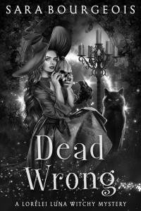 Sara Bourgeois — Dead Wrong (A Lorelei Luna Witchy Mystery Book 1)