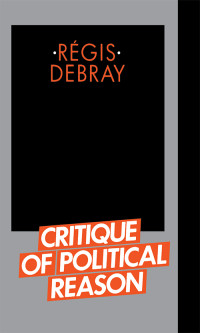 Rgis Debray; — Critique of Political Reason