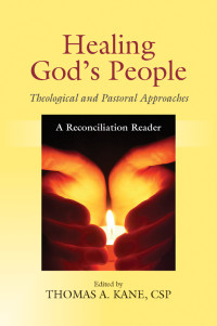 Edited by Thomas A. Kane, CSP — Healing God's People: Theological and Pastoral Approaches; A Reconciliation Reader