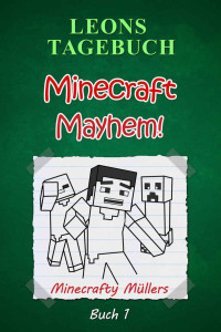 Müllers, Minecrafty — Leons Tagebuch 01 - Minecraft Mayhem! (Inoffizielle Minecraft Bücher )