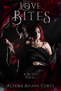 Aleera Anaya Ceres — Love Bites (A Blood Novel Book 1)
