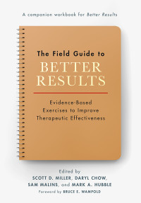 Scott D. Miller;Daryl Chow;Sam Malins;Mark A. Hubble; & Daryl Chow & Sam Malins & Mark A. Hubble — The Field Guide to Better Results