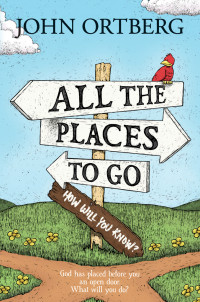 John Ortberg; — All the Places to Go... How Will You Know?