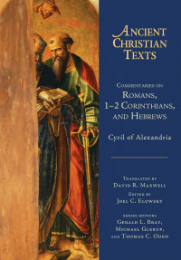 Cyril of Alexandria;Joel C. Elowsky; & Cyril of Alexandria & David R. Maxwell & Joel C. Elowsky — Commentaries on Romans, 1-2 Corinthians, and Hebrews