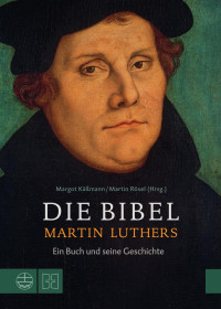 Margot Käßmann (Hrsg.), Martin Rösel (Hrsg.) — Die Bibel Martin Luthers. Ein Buch und seine Geschichte