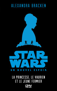 Alexandra Bracken [Bracken, Alexandra] — Star Wars Épisode IV : La Princesse, le vaurien et le jeune fermier