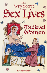 Rosalie Gilbert — The Very Secret Sex Lives of Medieval Women