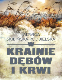 Jadwiga Skibińska-Podbielska — W krainie dębów i krwi