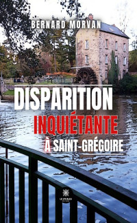 Morvan, Bernard — Disparition inquiétante à Saint-Grégoire (French Edition)