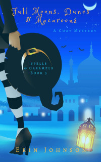 Erin Johnson — Full Moons, Dunes & Macaroons: A Cozy Witch Mystery (Spells & Caramels Book 5)