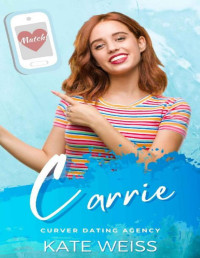 Kate Weiss — Carrie: A Sweet and Steamy Small Town Instalove Romance (Curver Dating Agency Book 1)