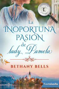 Bethany Bells — La inoportuna pasión de lady Pamela