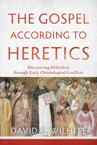 Wilhite, David E.; — The Gospel According to Heretics