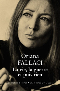 Oriana Fallaci [Fallaci, Oriana] — La vie, la guerre et puis rien