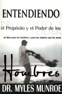 Myles Munroe — Entendiendo El Proposito y El Poder de Los Hombres