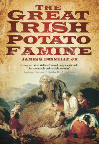 James S Donnelly Jr. — The Great Irish Potato Famine