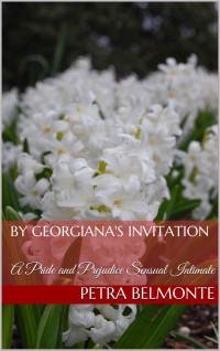 Petra Belmonte, A Lady — By Georgiana's Invitation: A Pride and Prejudice Sensual Intimate (Elizabeth's Undoing Book 2)