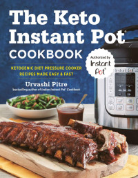 Urvashi Pitre — The Keto Instant Pot Cookbook: Ketogenic Diet Pressure Cooker Recipes Made Easy and Fast