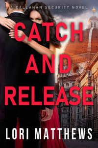 Lori Matthews — Catch and Release: A Romantic Suspense Thriller (Callahan Security Series Book 5)
