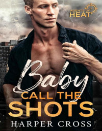 Harper Cross — Baby Call the Shots: An Agents of HEAT Romantic Suspense Stand-Alone